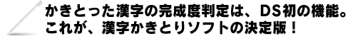 かきとった漢字の完成度判定は、ＤＳ初の機能。これが、漢字かきとりソフトの決定版！