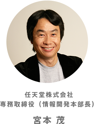 任天堂株式会社
専務取締役
(情報開発本部長)宮本 茂