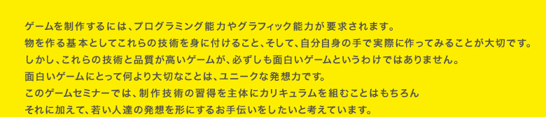 Q[𐧍삷ɂ́AvO~O\͂OtBbN\͂v܂B{ƂĂ̋Zpgɕt邱ƁAāAg̎ŎۂɍĂ݂邱Ƃ؂łBA̋ZpƕiQ[AKʔQ[Ƃ킯ł͂܂BʔQ[ɂƂĉ؂ȂƂ́Aj[NȔz͂łB̃Q[Z~i[ł́AZp̎擾̂ɃJLgނƂ͂AɉāAႢl̔z`ɂ邨`ƍlĂ܂B