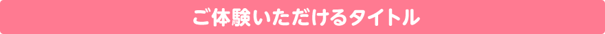 ご体験いただけるタイトル