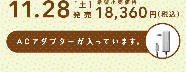 11.28[土]発売 希望小売価格18,360円（税込）ACアダプターが入っています。