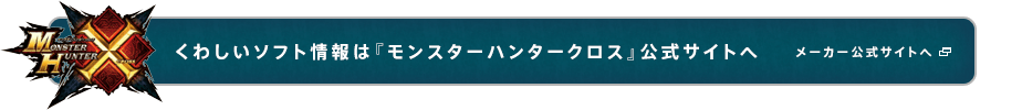 くわしいソフト情報は『モンスターハンタークロス』公式サイトへ メーカー公式サイトへ