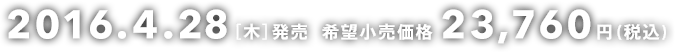 2016.4.28［木］発売  希望小売価格 23,760円（税込）