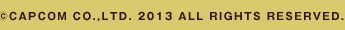 ©CAPCOM CO.,LTD. 2013 ALL RIGHTS RESERVED.