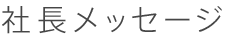 社長メッセージ