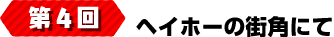 第4回 ヘイホーの街角にて