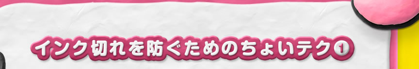 インク切れを防ぐためのちょいテク1