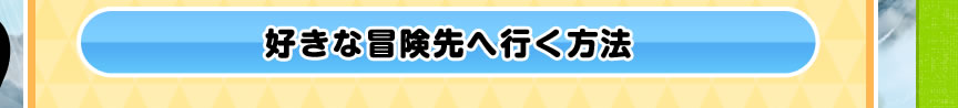 好きな冒険先へ行く方法