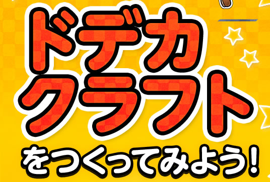 ドデカクラフトをつくってみよう！