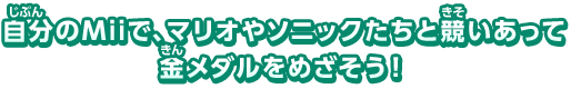 自分のMiiで、マリオやソニックたちと競いあって金メダルをめざそう！