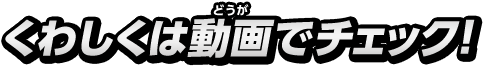 くわしくは動画でチェック！