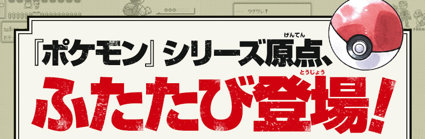 『ポケモン』シリーズ原点、ふたたび登場！