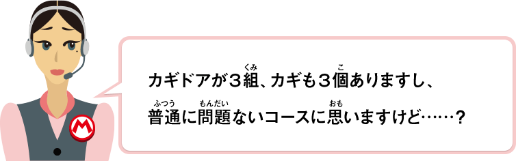 カギドアが３組、カギも３つありますし、普通に問題ないコースに思いますけど……？