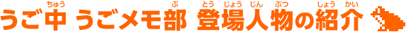 うご中 うごメモ部 登場人物の紹介