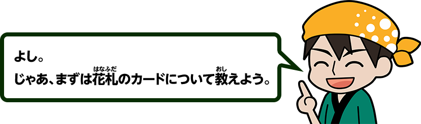 よし。じゃあ、まずは花札のカードについて教えよう。