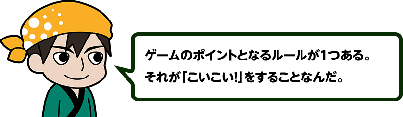 ゲームのポイントとなるルールが1つある。それが「こいこい！」をすることなんだ。