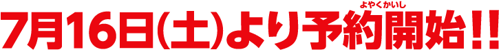 7月16日(土)より予約開始!!