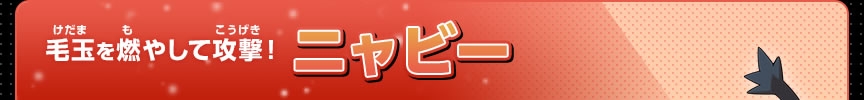 毛玉を燃やして攻撃！ニャビー