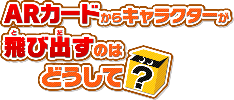 ARカードからキャラクターが飛び出すのはどうして？