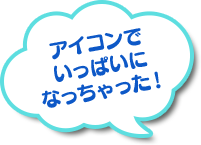 アイコンでいっぱいになっちゃった！