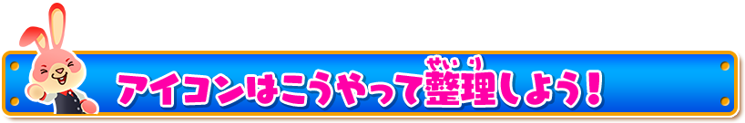 アイコンはこうやって整理しよう！