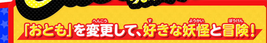 「おとも」を変更して、好きな妖怪と冒険！