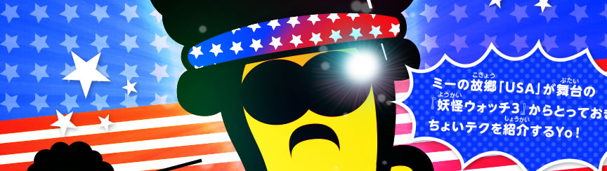 ミーの故郷「USA」が舞台の『妖怪ウォッチ３』からとっておきのちょいテクを紹介するYo！