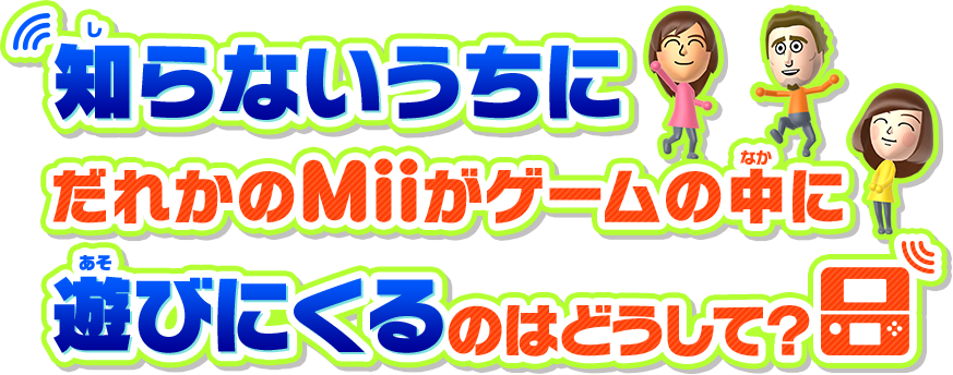 知らないうちにだれかのMiiがゲームの中に遊びにくるのはどうして？