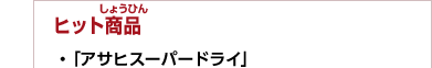 ヒット商品　・「アサヒスーパードライ」