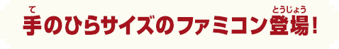 手のひらサイズのファミコン登場！