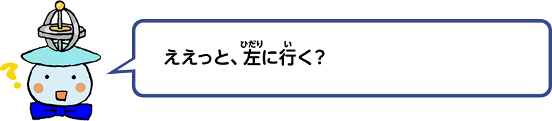 ええっと、左に行く？
