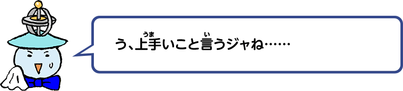 う、上手いこと言うジャね……