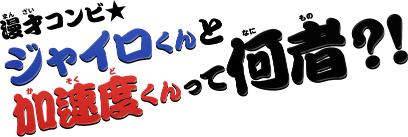 ギモン解決コーナー　漫才コンビ★ジャイロくんと加速度くんって何者？！
