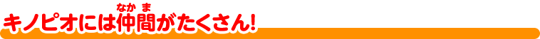 キノピオには仲間がたくさん!