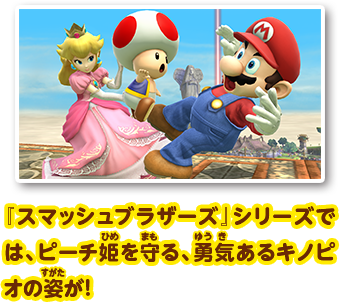 『スマッシュブラザーズ』シリーズでは、ピーチ姫を守る、勇気あるキノピオの姿が！