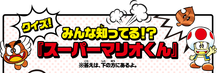 クイズ!みんな知ってる！？『スーパーマリオくん』※答えは、下の方にあるよ。
