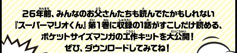 ２６年前、みんなのお父さんたちも読んでたかもしれない『スーパーマリオくん』第１巻に収録の1話がすこしだけ読める、ポケットサイズマンガの工作キットを大公開！ぜひ、ダウンロードしてみてね！