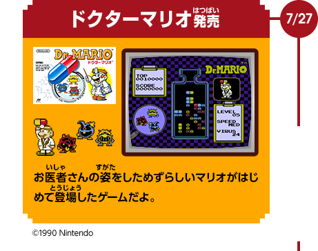 7/27　ドクターマリオ発売　お医者さんの姿をしためずらしいマリオがはじめて登場したゲームだよ。　©1990 Nintendo