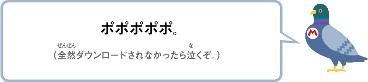 ポポポポポ。（全然ダウンロードされなかったら泣くぞ。）