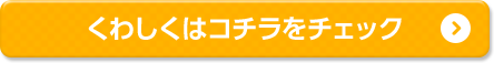 くわしくはコチラをチェック