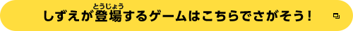 しずえが登場するゲームはこちらでさがそう！