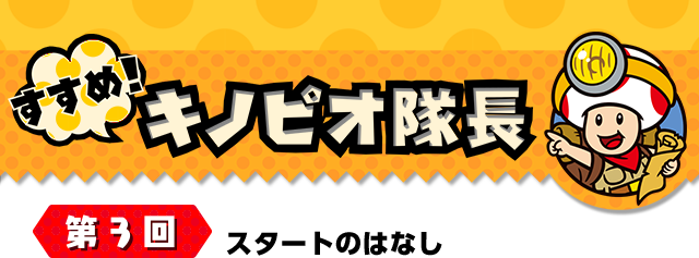 すすめ！キノピオ隊長 第3回　スタートのはなし