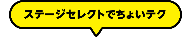 ステージセレクトでちょいテク