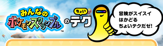 みんなのポケモンスクランブルのちょいテク　冒険がスイスイはかどるちょいテクだゼ！