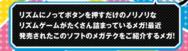 リズムにノってボタンを押すだけのノリノリなリズムゲームがたくさん詰まっているメガ！最近発売されたこのソフトのメガテクをご紹介するメガ！