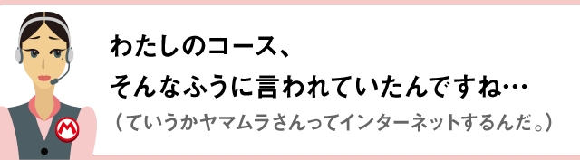 わたしのコース、そんなふうに言われていたんですね…（ていうかヤマムラさんってインターネットするんだ。）
