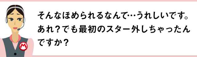 そんなほめられるなんて…うれしいです。あれ？でも最初のスター外しちゃったんですか？