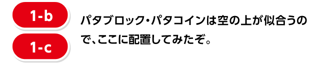 [1-b][1-c] パタブロック・パタコインは空の上が似合うので、ここに配置してみたぞ。