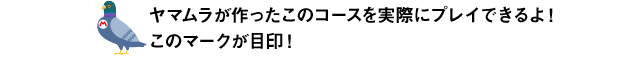 ヤマムラが作ったコースを実際にプレイできるよ