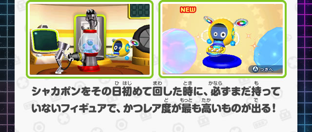 シャカポンをその日初めて回した時に、必ずまだ持っていないフィギュアで、かつレア度が最も高いものが出る！